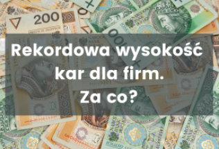 Polskie firmy biją rekordy w ilości i wysokości kar. Za co?